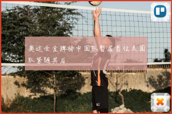 奥运会金牌榜中国队暂居首位美国队紧随其后