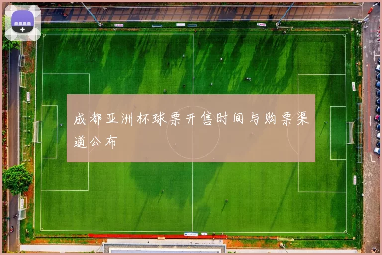 成都亚洲杯球票开售时间与购票渠道公布