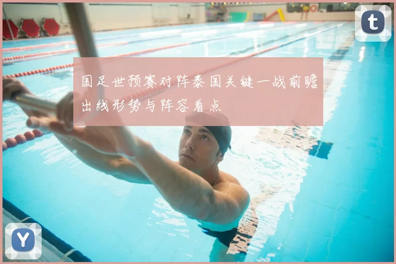 国足世预赛对阵泰国关键一战前瞻出线形势与阵容看点