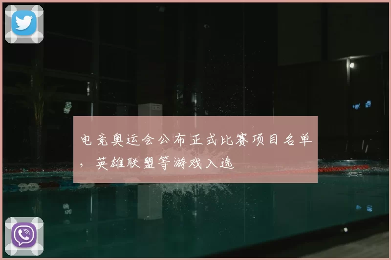 电竞奥运会公布正式比赛项目名单，英雄联盟等游戏入选
