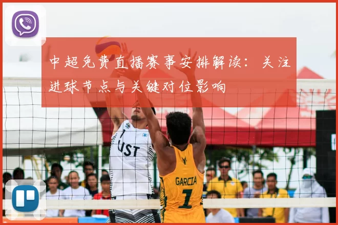 中超免费直播赛事安排解读：关注进球节点与关键对位影响