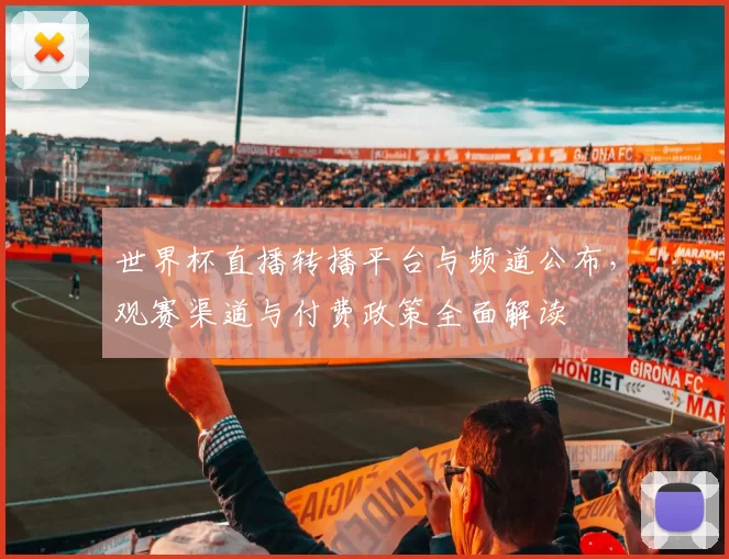 世界杯直播转播平台与频道公布，观赛渠道与付费政策全面解读