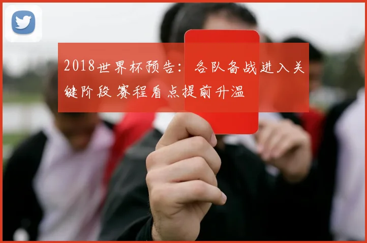 2018世界杯预告：各队备战进入关键阶段 赛程看点提前升温