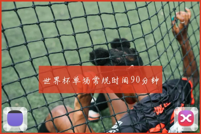 世界杯单场常规时间90分钟